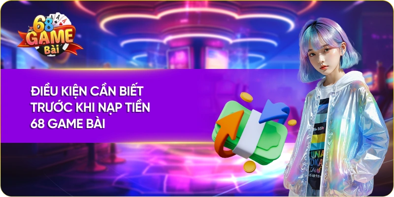 Điều kiện cần biết trước khi nạp tiền 68 Game Bài