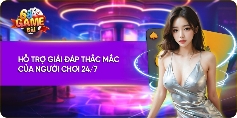 Hỗ trợ giải đáp thắc mắc của người chơi 24/7