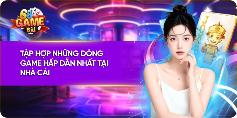 Giới thiệu 68 Game Bài Tập hợp những dòng game hấp dẫn nhất tại nhà cái