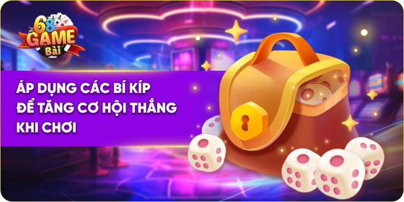 Áp dụng các bí kíp để tăng cơ hội thắng khi chơi xí ngầu 68 game bài