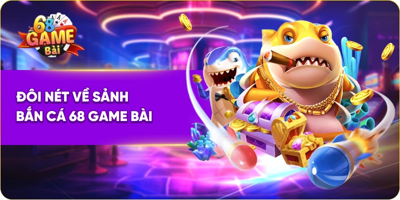 Đôi nét về sảnh bắn cá 68 Game Bài