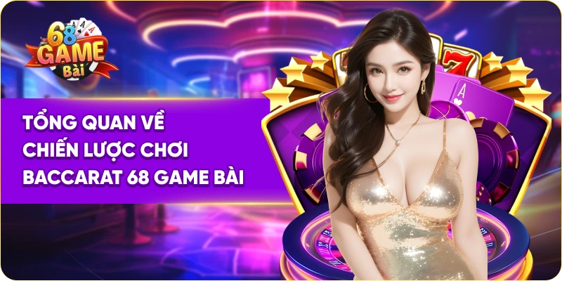 Tổng quan về chiến lược chơi baccarat 68 Game Bài